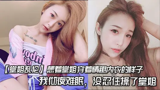 【堂姐乱伦】想着堂姐穿着情趣内衣的样子，我彻夜难眠，没忍住操了堂姐